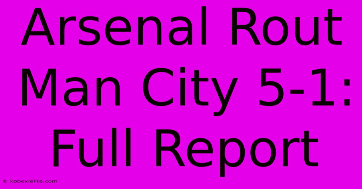 Arsenal Rout Man City 5-1: Full Report