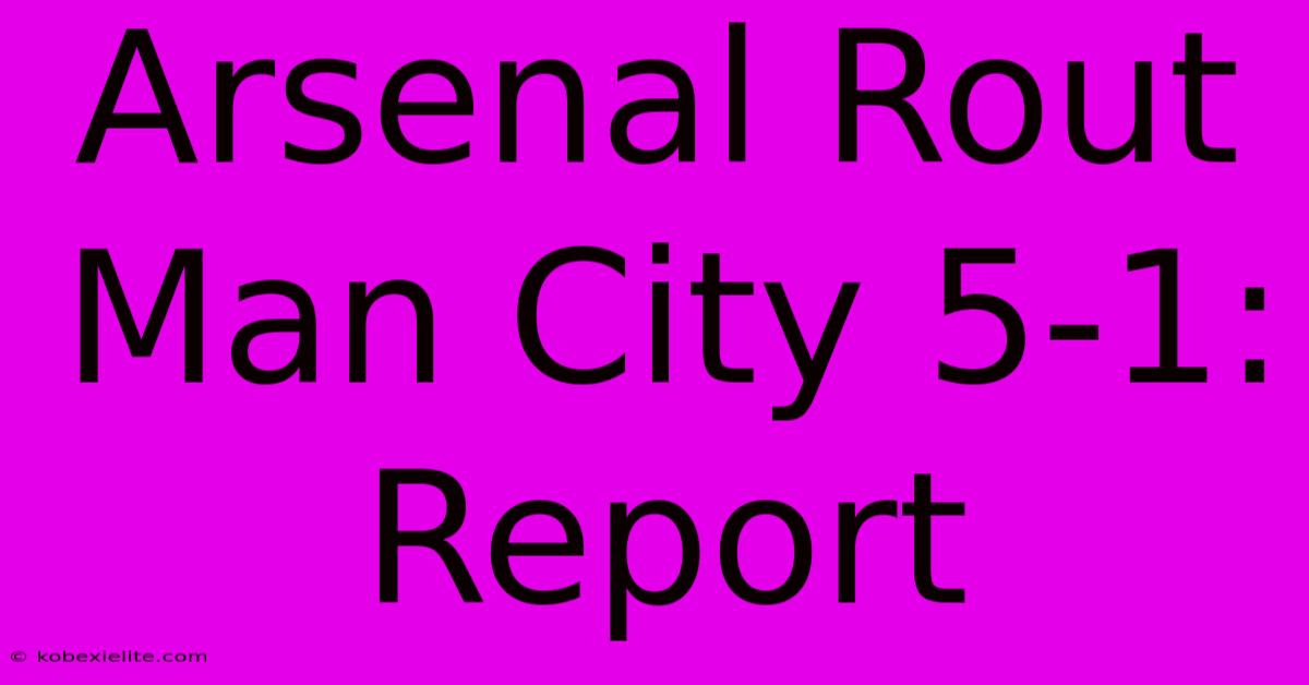 Arsenal Rout Man City 5-1: Report