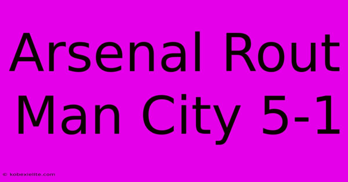 Arsenal Rout Man City 5-1