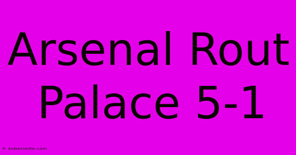 Arsenal Rout Palace 5-1