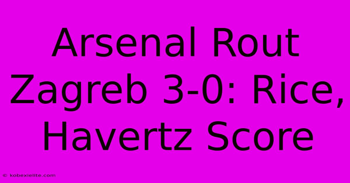 Arsenal Rout Zagreb 3-0: Rice, Havertz Score