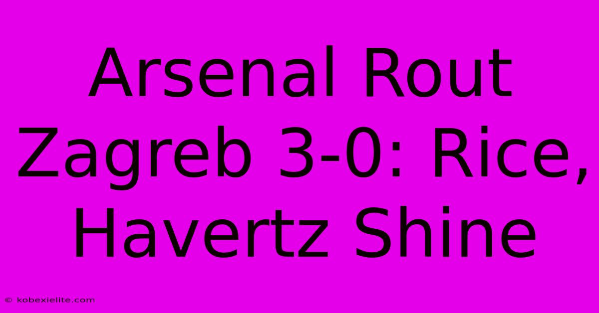 Arsenal Rout Zagreb 3-0: Rice, Havertz Shine