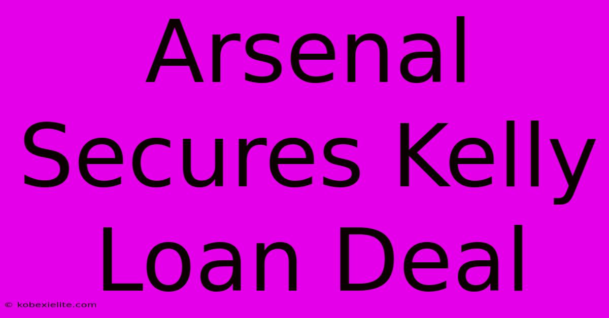 Arsenal Secures Kelly Loan Deal