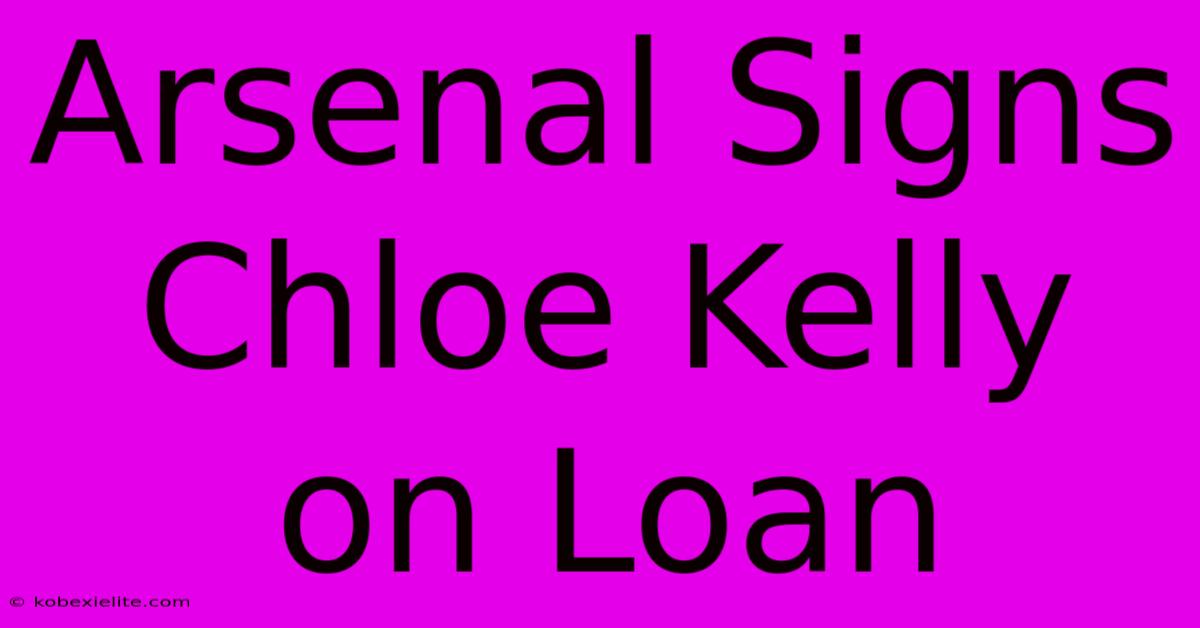 Arsenal Signs Chloe Kelly On Loan