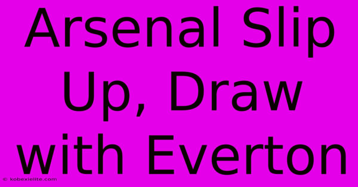 Arsenal Slip Up, Draw With Everton Arsenal Slip Up, Draw With Everton