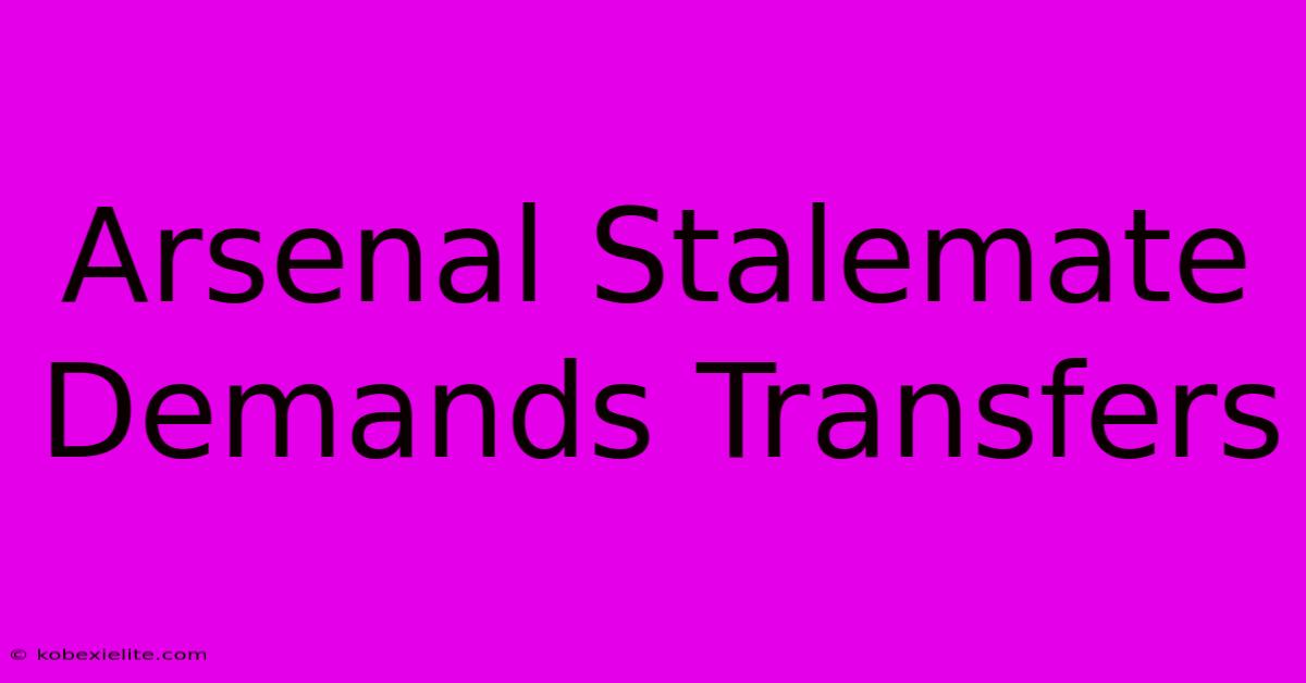 Arsenal Stalemate Demands Transfers Arsenal Stalemate Demands Transfers