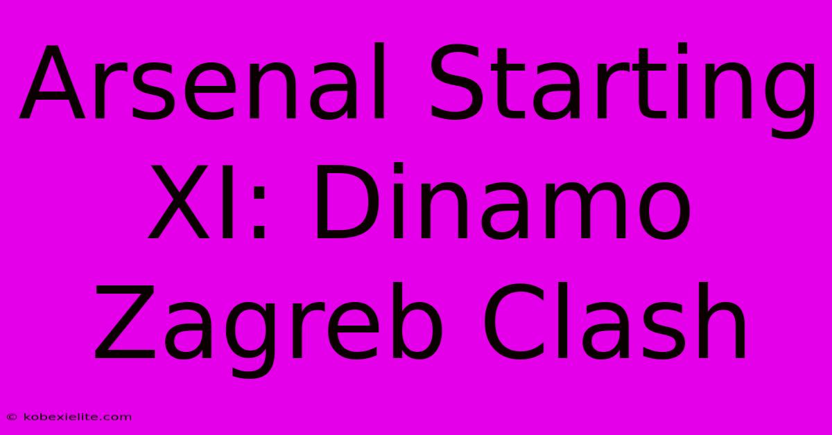 Arsenal Starting XI: Dinamo Zagreb Clash