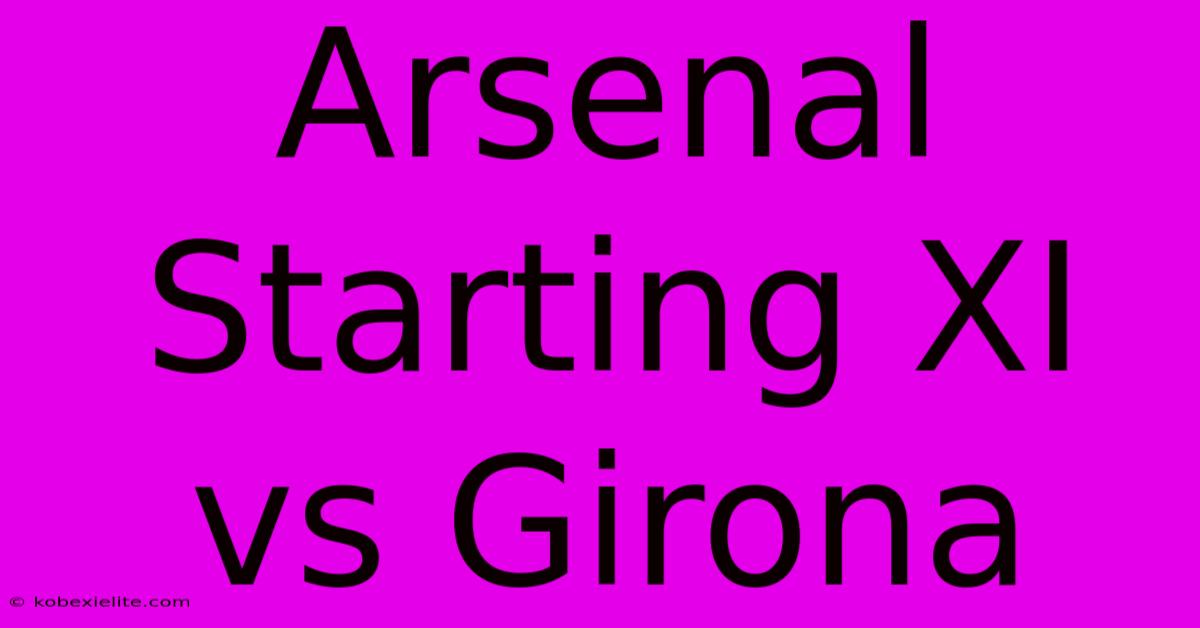 Arsenal Starting XI Vs Girona