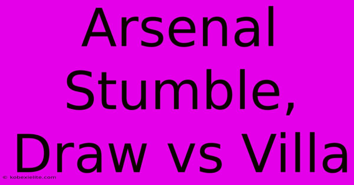 Arsenal Stumble, Draw Vs Villa