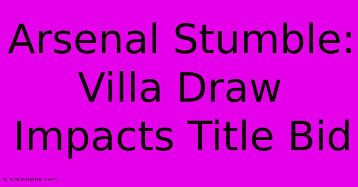 Arsenal Stumble: Villa Draw Impacts Title Bid