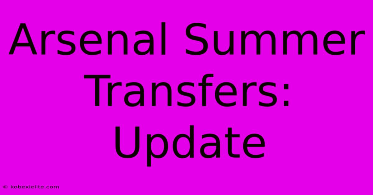 Arsenal Summer Transfers: Update