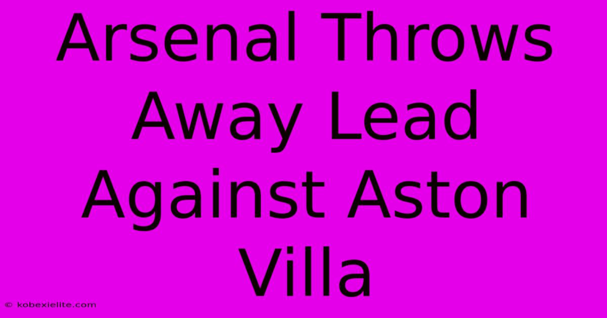 Arsenal Throws Away Lead Against Aston Villa