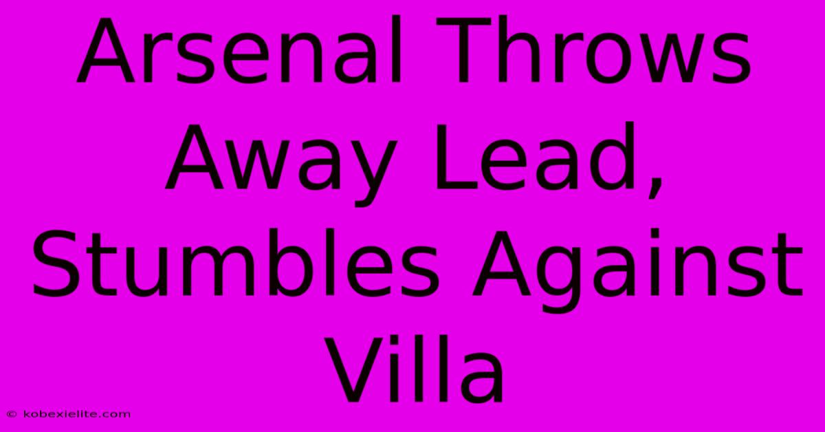 Arsenal Throws Away Lead, Stumbles Against Villa