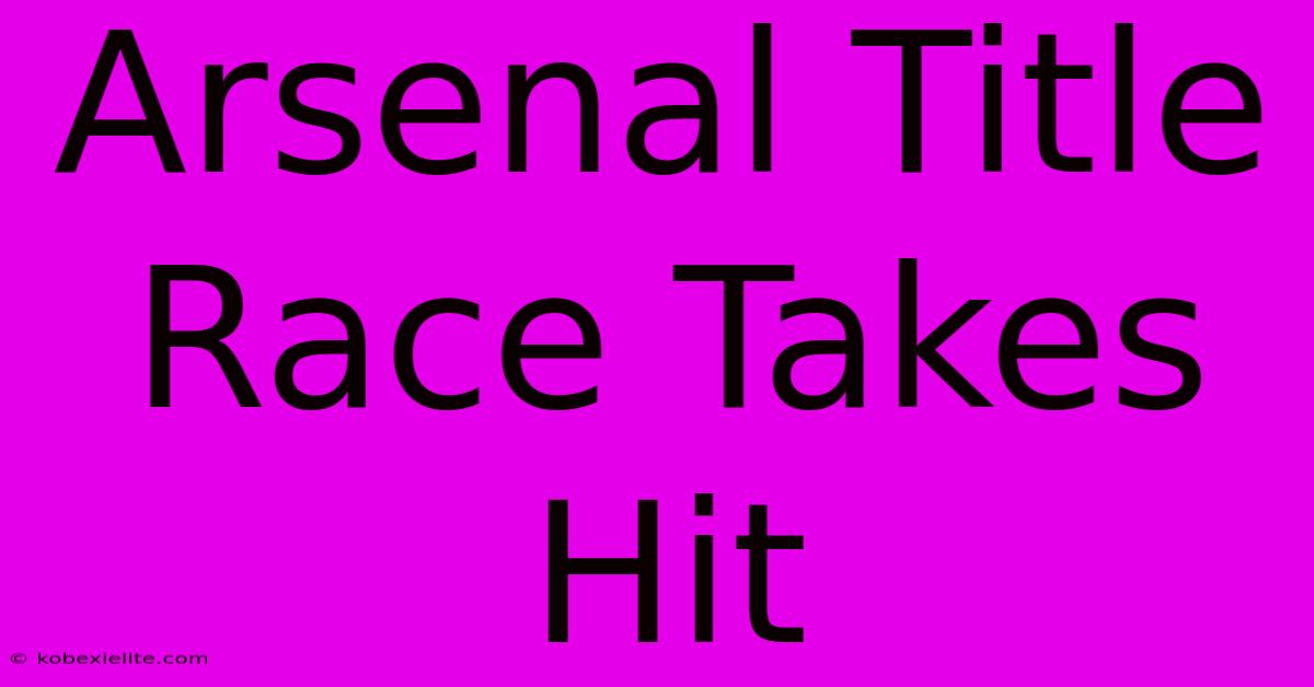 Arsenal Title Race Takes Hit