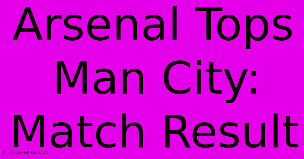 Arsenal Tops Man City: Match Result