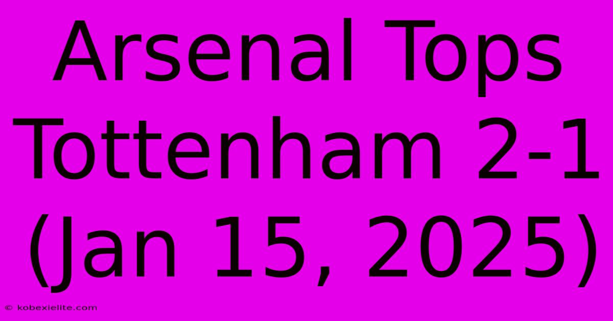 Arsenal Tops Tottenham 2-1 (Jan 15, 2025)