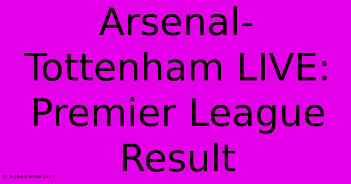 Arsenal-Tottenham LIVE: Premier League Result