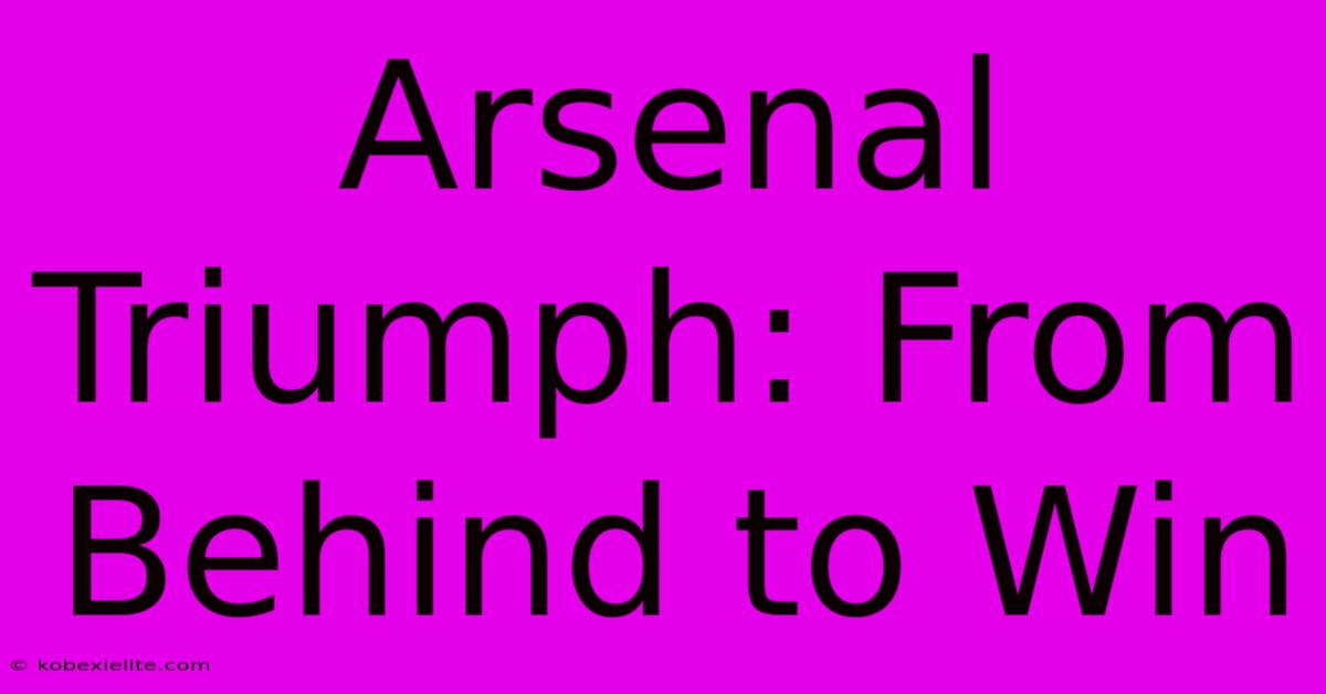 Arsenal Triumph: From Behind To Win