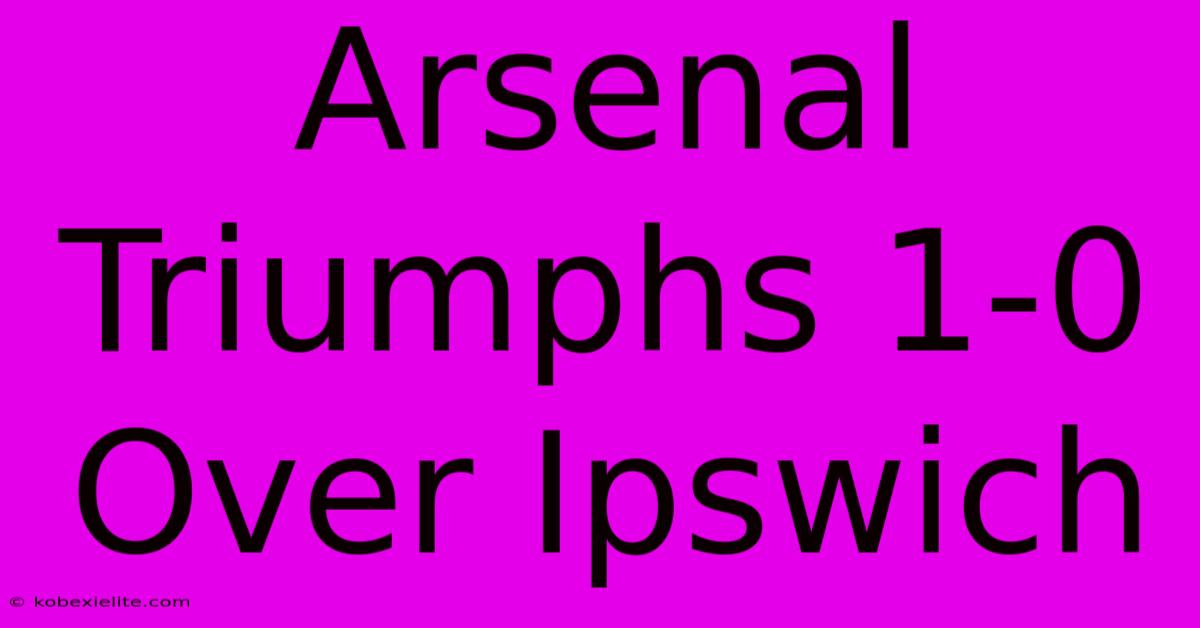 Arsenal Triumphs 1-0 Over Ipswich