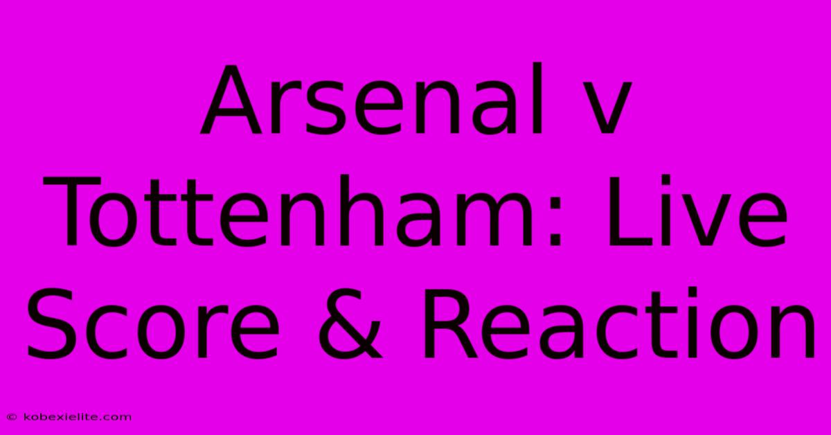 Arsenal V Tottenham: Live Score & Reaction