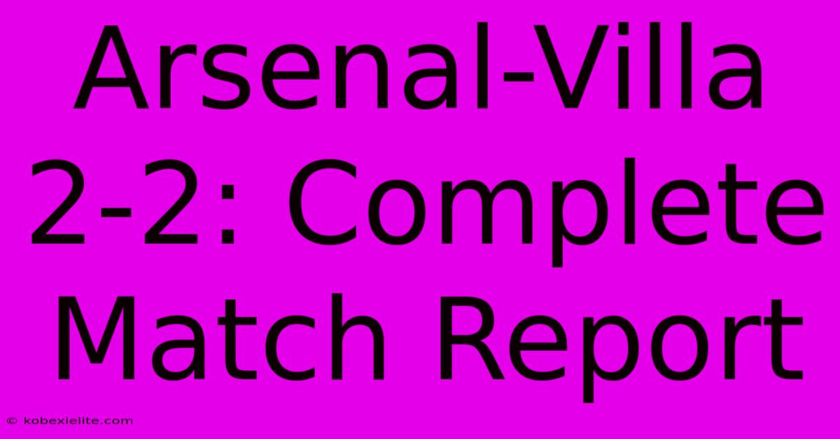 Arsenal-Villa 2-2: Complete Match Report