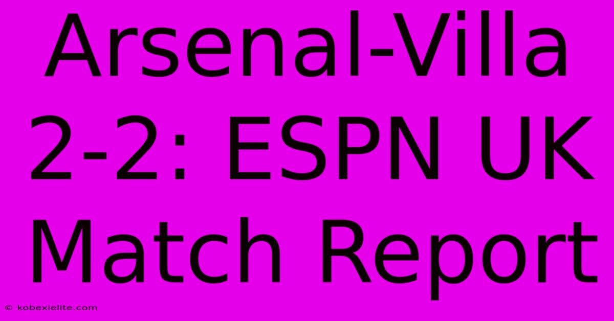 Arsenal-Villa 2-2: ESPN UK Match Report