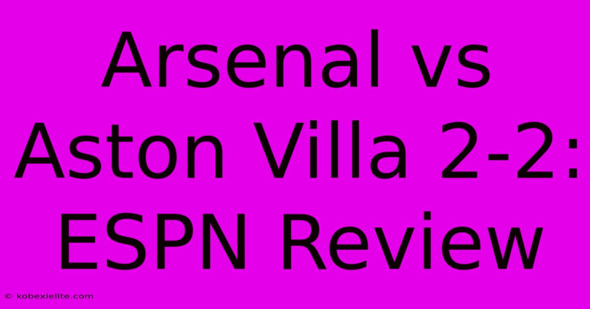 Arsenal Vs Aston Villa 2-2: ESPN Review