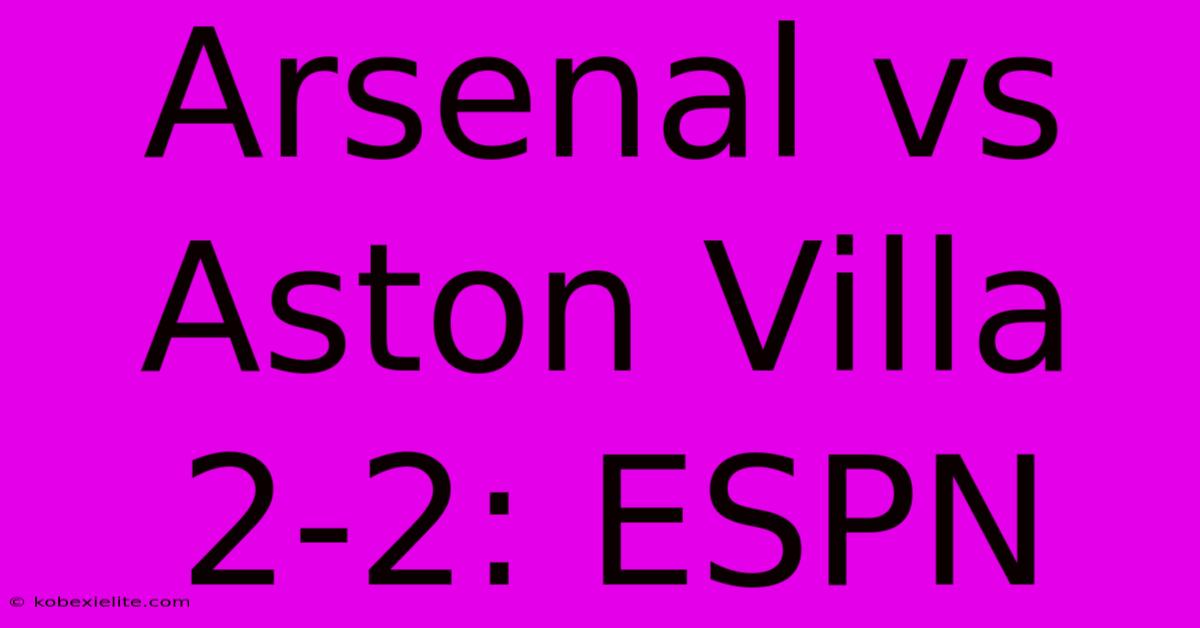 Arsenal Vs Aston Villa 2-2: ESPN