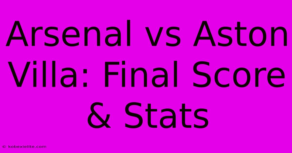 Arsenal Vs Aston Villa: Final Score & Stats