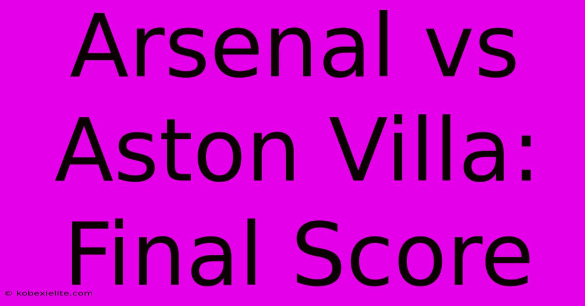 Arsenal Vs Aston Villa: Final Score