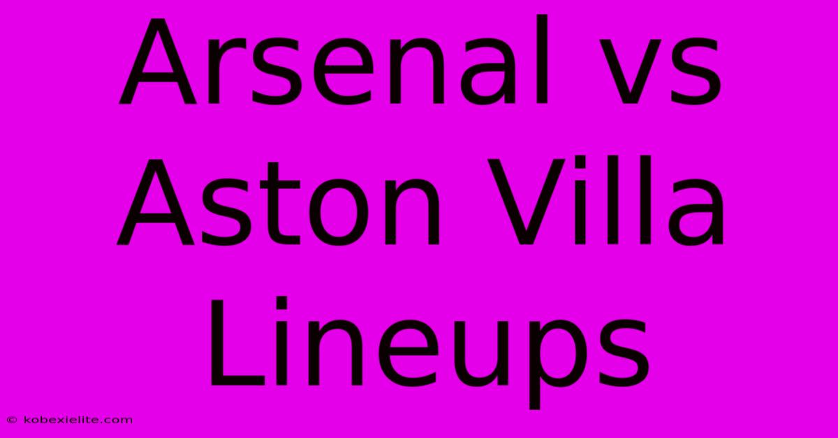 Arsenal Vs Aston Villa Lineups