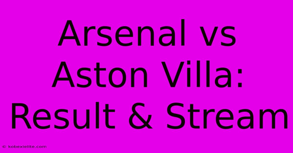 Arsenal Vs Aston Villa: Result & Stream