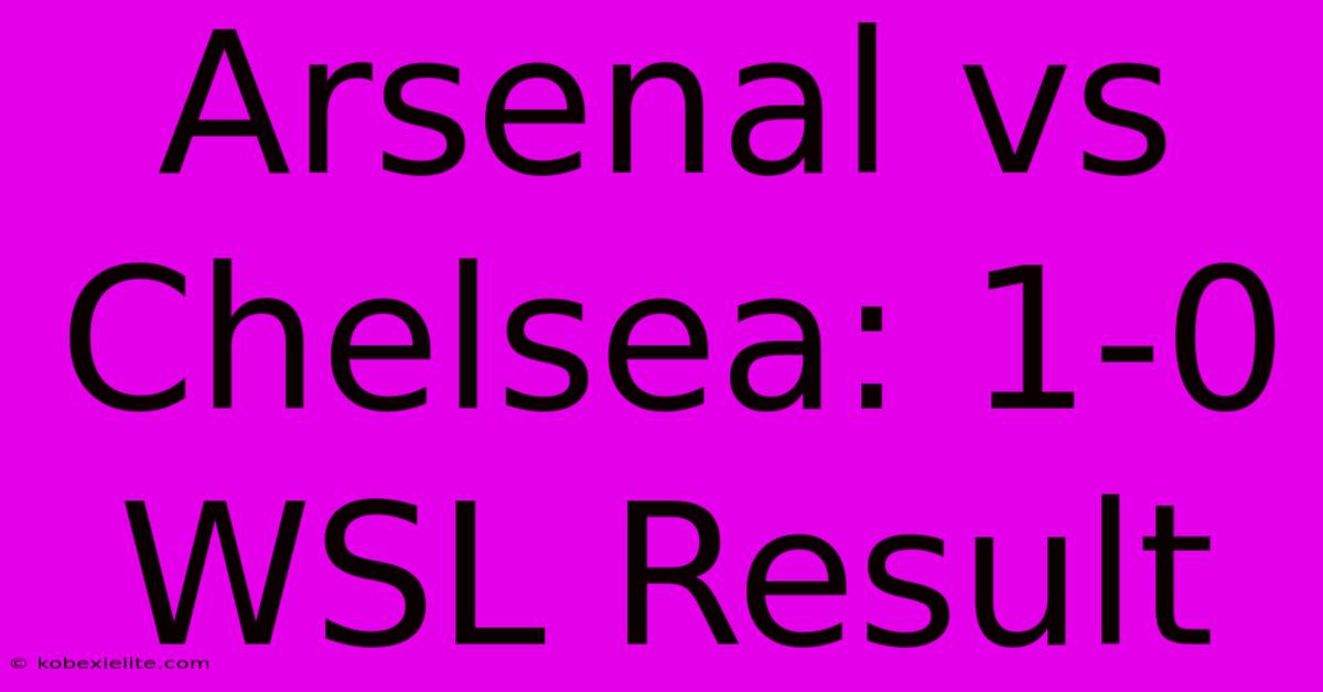 Arsenal Vs Chelsea: 1-0 WSL Result