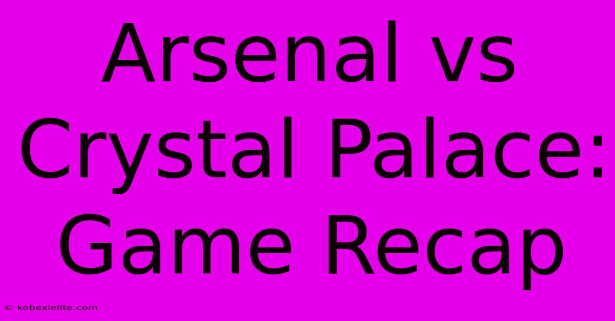 Arsenal Vs Crystal Palace: Game Recap