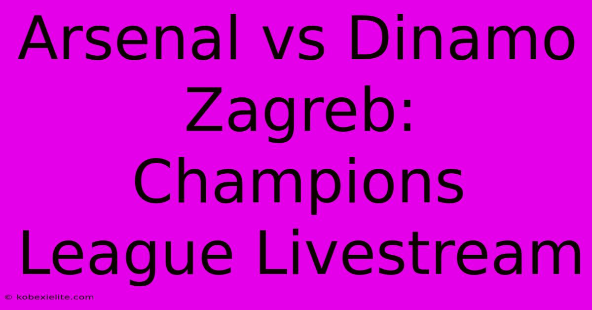 Arsenal Vs Dinamo Zagreb: Champions League Livestream