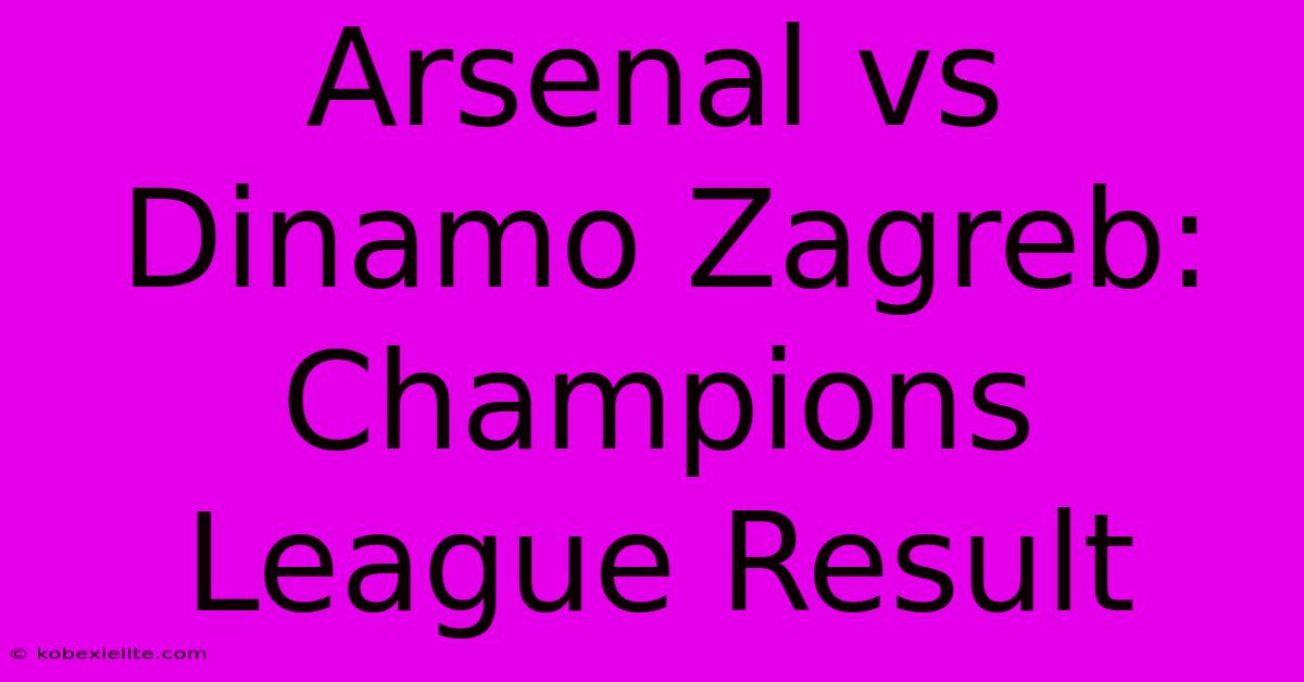 Arsenal Vs Dinamo Zagreb: Champions League Result