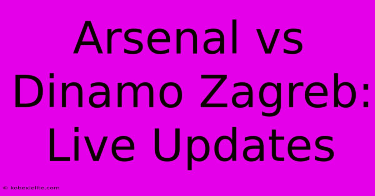 Arsenal Vs Dinamo Zagreb: Live Updates