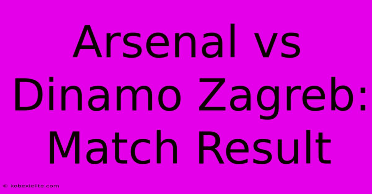 Arsenal Vs Dinamo Zagreb: Match Result