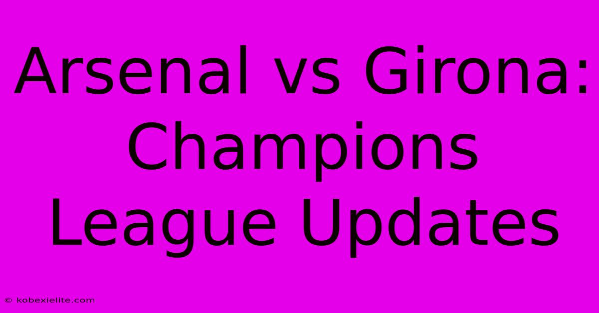 Arsenal Vs Girona: Champions League Updates