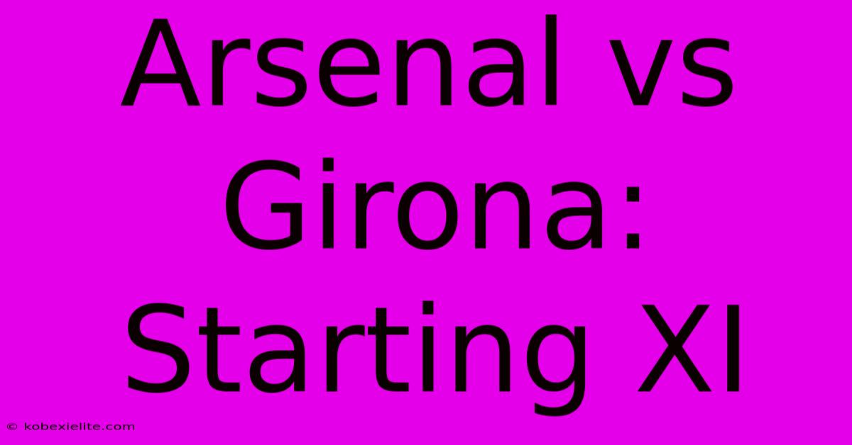 Arsenal Vs Girona: Starting XI