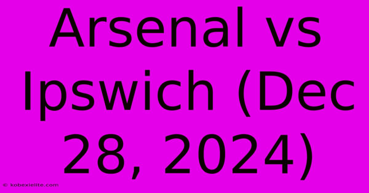 Arsenal Vs Ipswich (Dec 28, 2024)