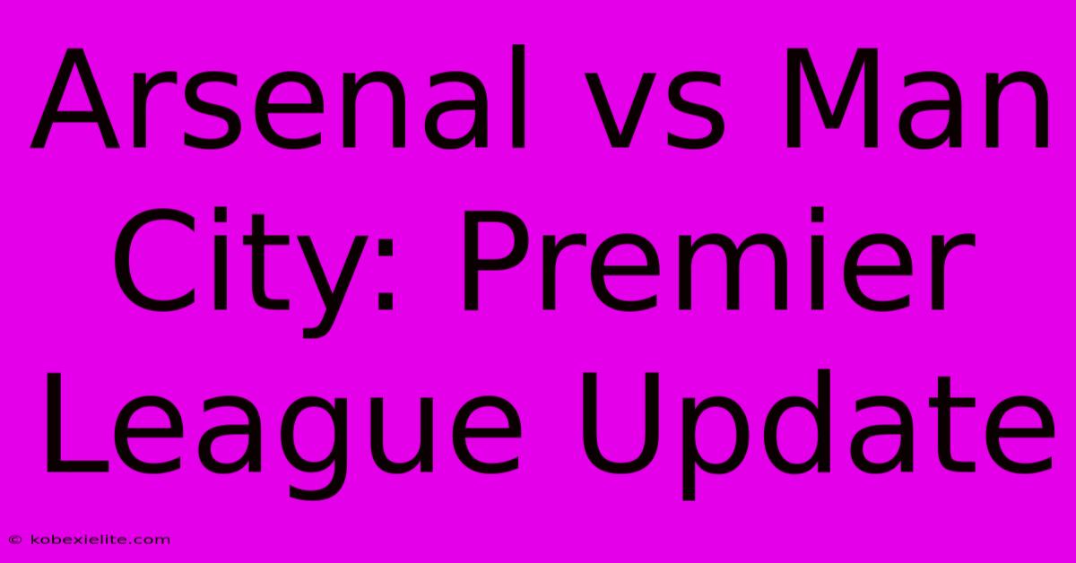 Arsenal Vs Man City: Premier League Update