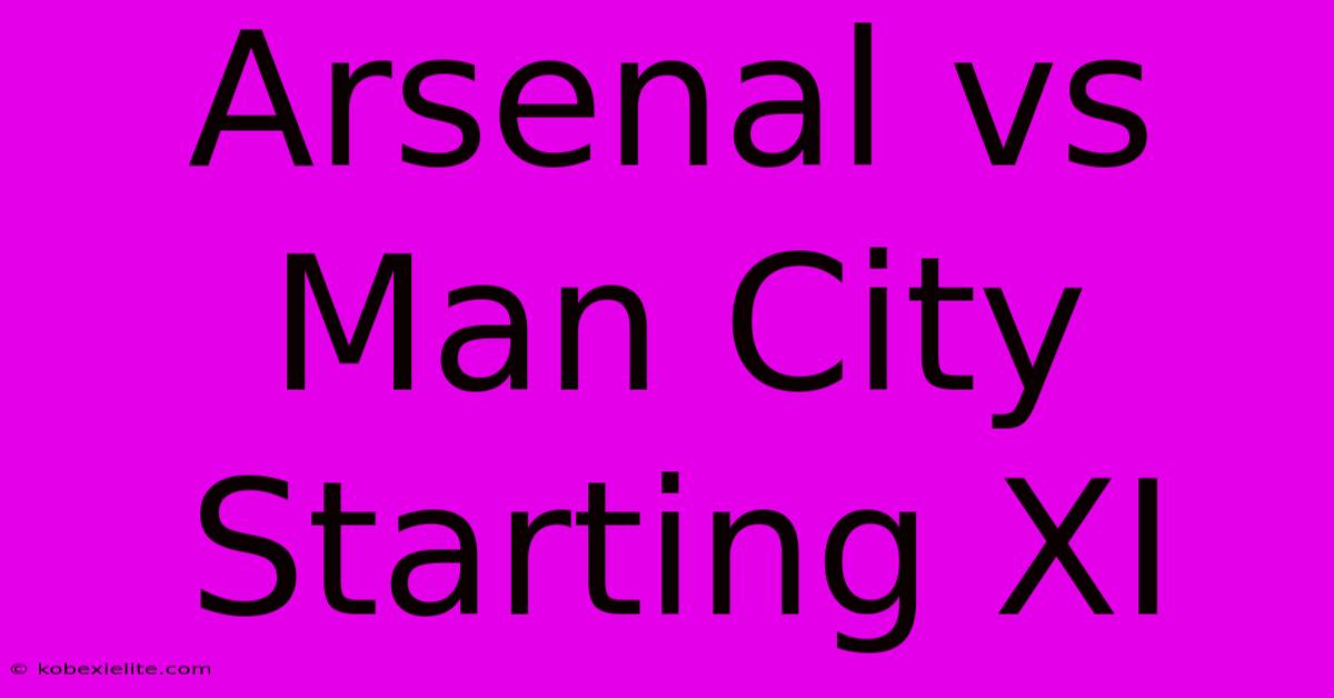 Arsenal Vs Man City Starting XI