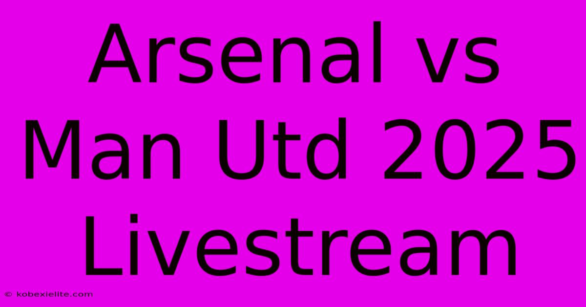 Arsenal Vs Man Utd 2025 Livestream