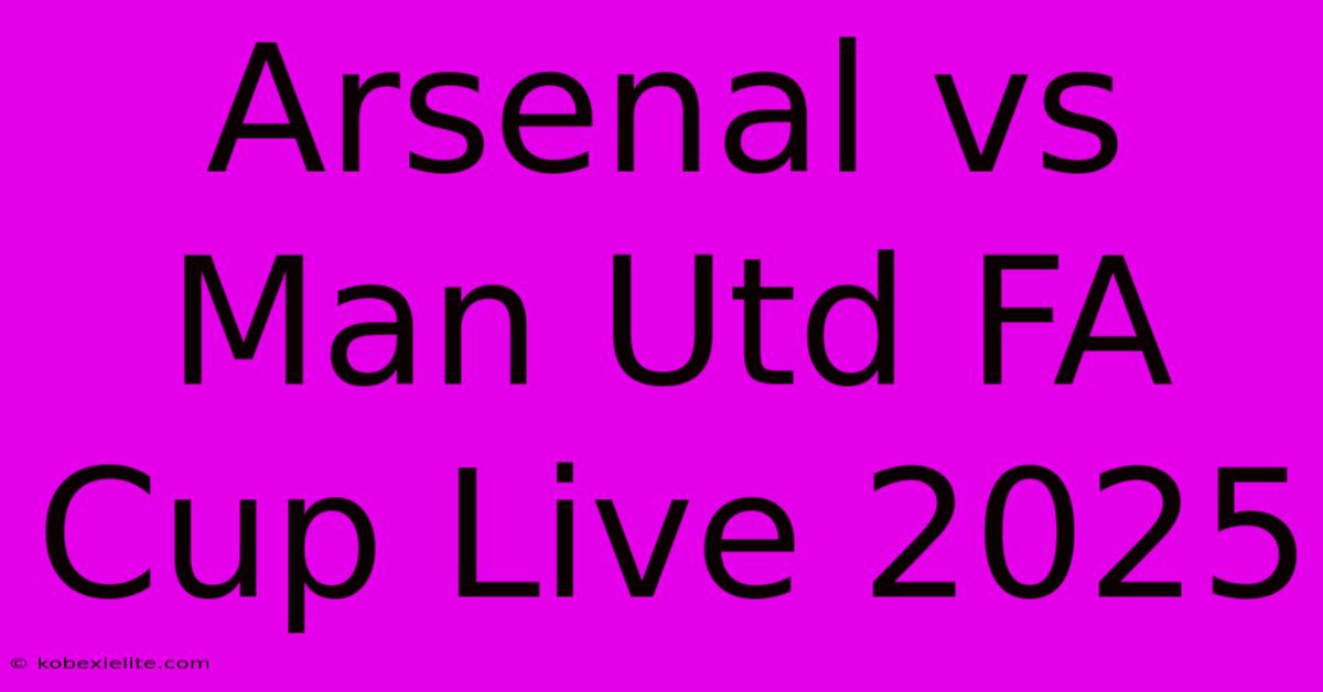 Arsenal Vs Man Utd FA Cup Live 2025