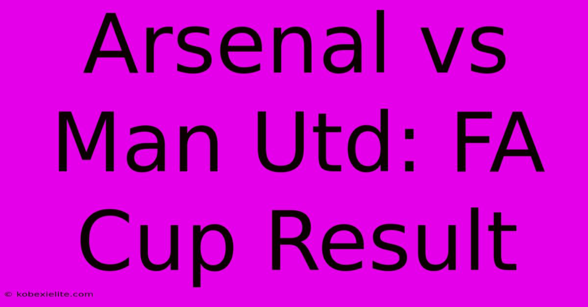 Arsenal Vs Man Utd: FA Cup Result