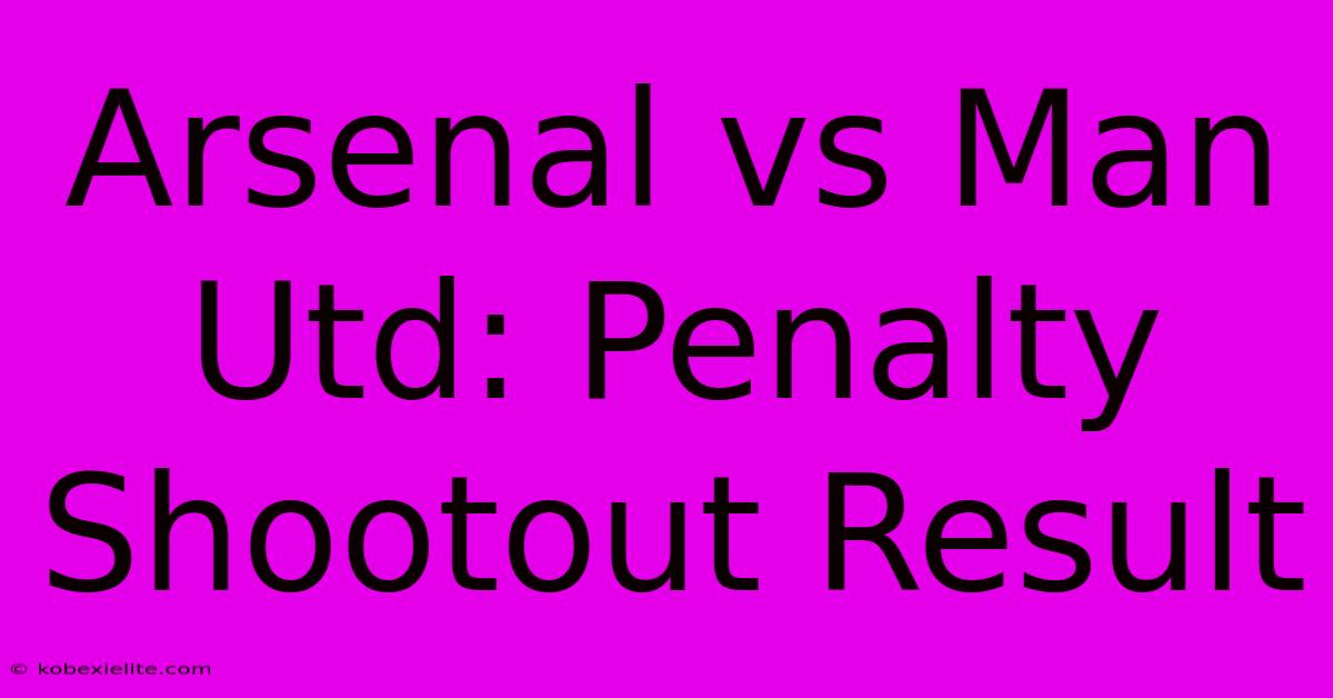 Arsenal Vs Man Utd: Penalty Shootout Result