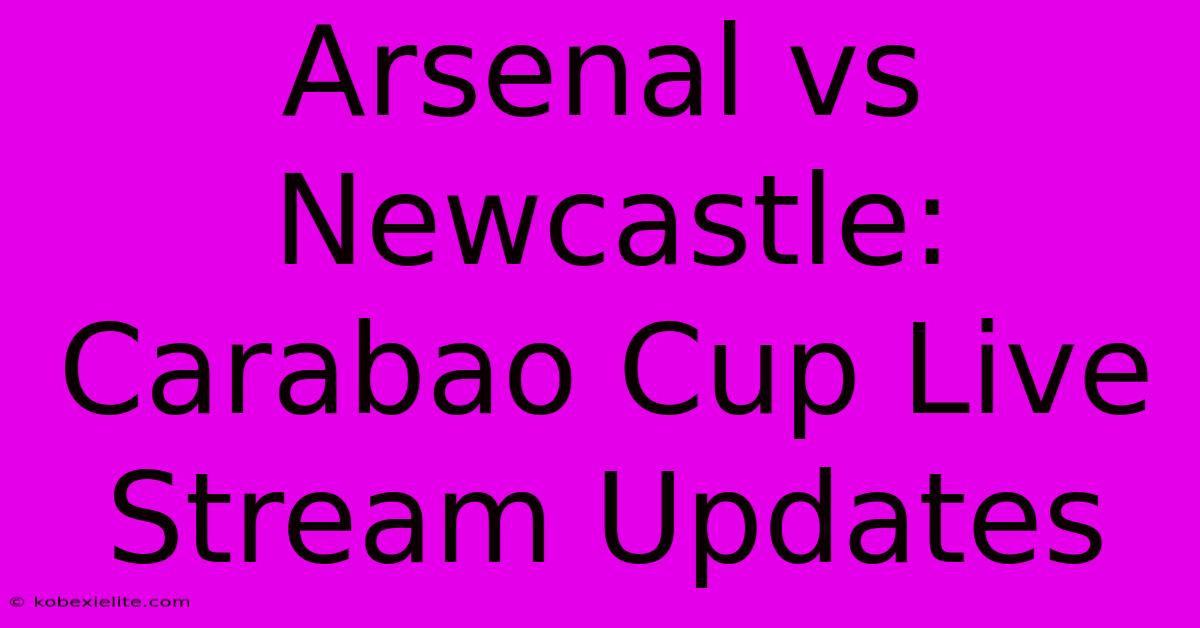 Arsenal Vs Newcastle: Carabao Cup Live Stream Updates