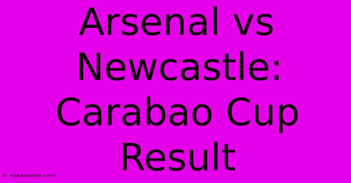 Arsenal Vs Newcastle: Carabao Cup Result