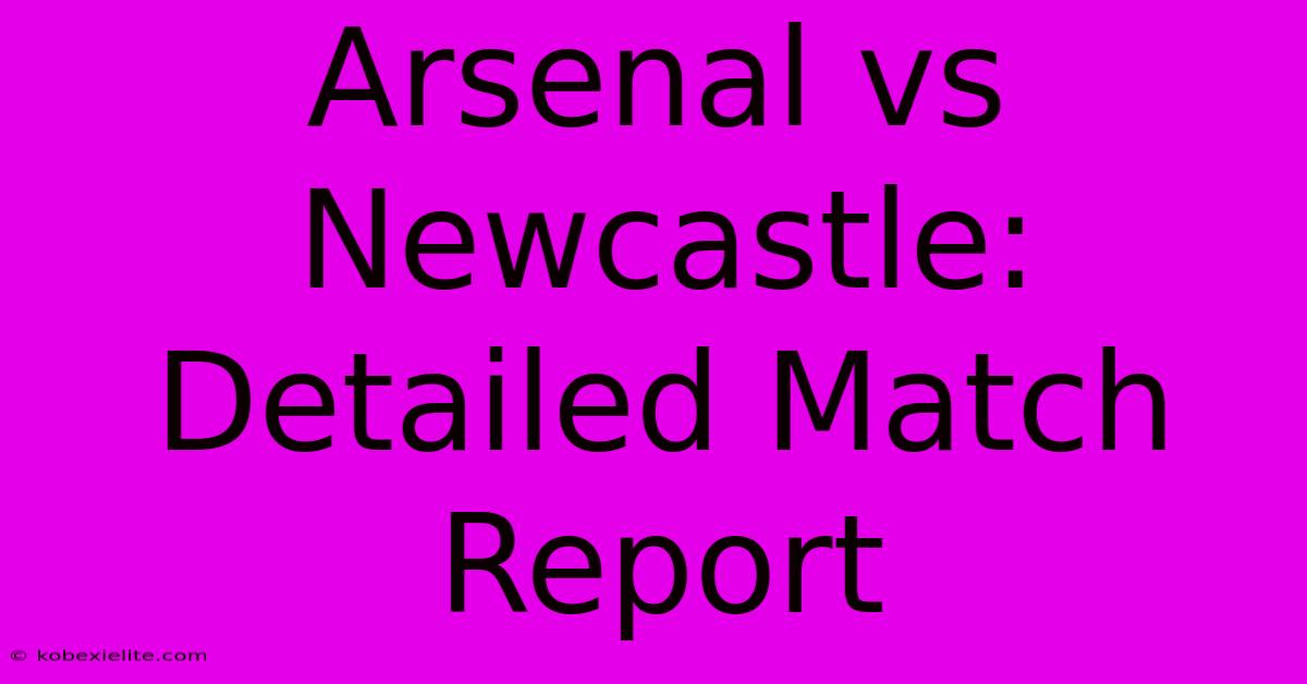 Arsenal Vs Newcastle: Detailed Match Report